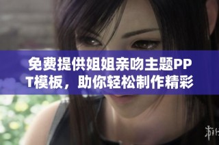 免费提供姐姐亲吻主题PPT模板，助你轻松制作精彩演示