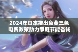 2024年日本推出免费三色电费政策助力家庭节能省钱新选择
