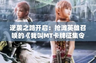 逆袭之路开启：抢滩英雄召唤的《我叫MT卡牌征集令》震撼来袭