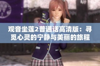 观音坐莲2普通话高清版：寻觅心灵的宁静与美丽的旅程