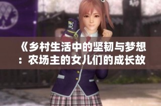 《乡村生活中的坚韧与梦想：农场主的女儿们的成长故事》