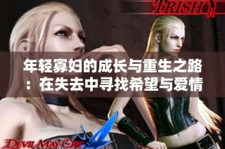 年轻寡妇的成长与重生之路：在失去中寻找希望与爱情