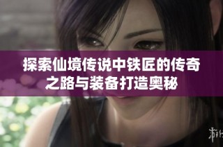 探索仙境传说中铁匠的传奇之路与装备打造奥秘