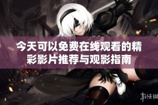 今天可以免费在线观看的精彩影片推荐与观影指南