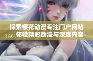 探索樱花动漫专注门户网站，体验精彩动漫与深度内容的完美结合