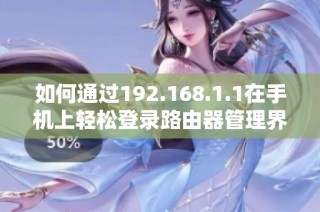 如何通过192.168.1.1在手机上轻松登录路由器管理界面