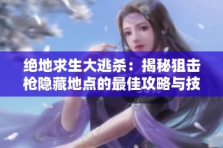 绝地求生大逃杀：揭秘狙击枪隐藏地点的最佳攻略与技巧
