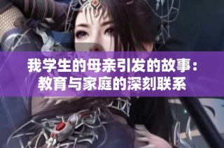 我学生的母亲引发的故事：教育与家庭的深刻联系