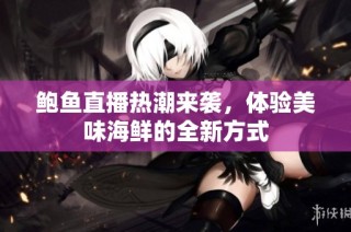 鲍鱼直播热潮来袭，体验美味海鲜的全新方式