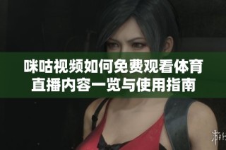 咪咕视频如何免费观看体育直播内容一览与使用指南