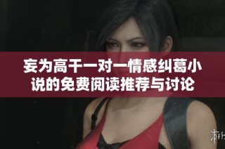 妄为高干一对一情感纠葛小说的免费阅读推荐与讨论