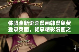 体验全新歪歪漫画韩漫免费登录页面，畅享精彩漫画之旅！