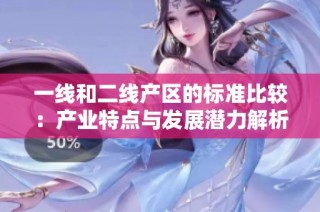 一线和二线产区的标准比较：产业特点与发展潜力解析