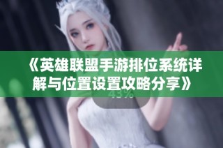 《英雄联盟手游排位系统详解与位置设置攻略分享》