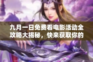 九月一日免费看电影活动全攻略大揭秘，快来获取你的观影福利吧