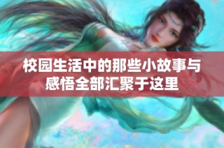 校园生活中的那些小故事与感悟全部汇聚于这里