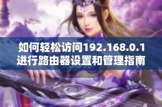 如何轻松访问192.168.0.1进行路由器设置和管理指南