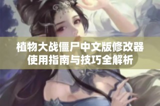 植物大战僵尸中文版修改器使用指南与技巧全解析