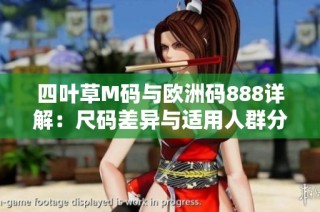 四叶草M码与欧洲码888详解：尺码差异与适用人群分析
