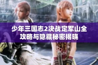 少年三国志2决战定军山全攻略与隐藏秘密揭晓