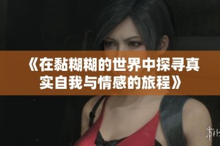 《在黏糊糊的世界中探寻真实自我与情感的旅程》