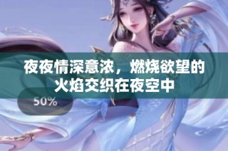夜夜情深意浓，燃烧欲望的火焰交织在夜空中
