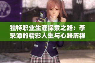 独特职业生涯探索之路：李采潭的精彩人生与心路历程