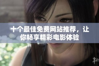 十个最佳免费网站推荐，让你畅享精彩电影体验