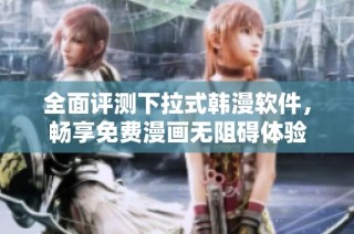 全面评测下拉式韩漫软件，畅享免费漫画无阻碍体验