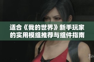适合《我的世界》新手玩家的实用模组推荐与组件指南