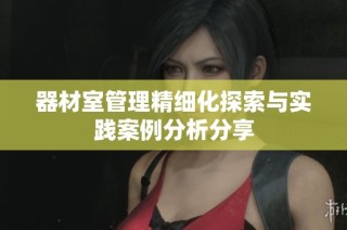 器材室管理精细化探索与实践案例分析分享