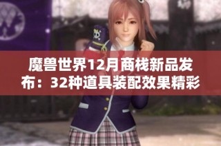 魔兽世界12月商栈新品发布：32种道具装配效果精彩呈现！