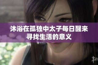 沐浴在孤独中太子每日醒来寻找生活的意义