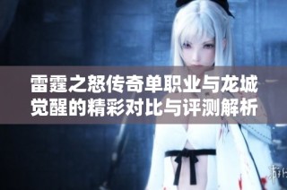 雷霆之怒传奇单职业与龙城觉醒的精彩对比与评测解析