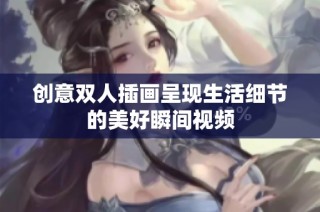 创意双人插画呈现生活细节的美好瞬间视频