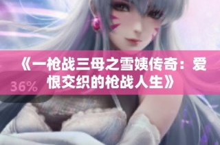 《一枪战三母之雪姨传奇：爱恨交织的枪战人生》
