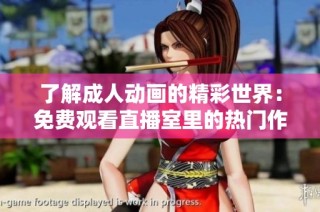 了解成人动画的精彩世界：免费观看直播室里的热门作品揭秘
