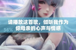 请播放这首歌，倾听我作为你母亲的心声与情感