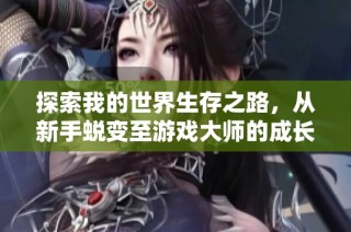 探索我的世界生存之路，从新手蜕变至游戏大师的成长经历
