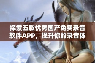 探索五款优秀国产免费录音软件APP，提升你的录音体验。