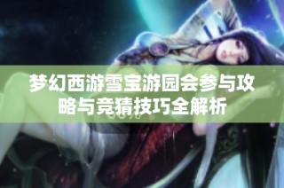 梦幻西游雪宝游园会参与攻略与竞猜技巧全解析