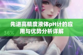 先进高精度液体pH计的应用与优势分析详解