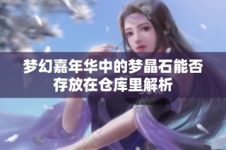 梦幻嘉年华中的梦晶石能否存放在仓库里解析