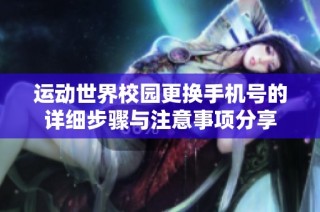 运动世界校园更换手机号的详细步骤与注意事项分享