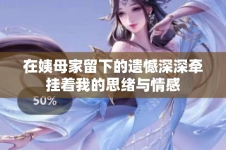在姨母家留下的遗憾深深牵挂着我的思绪与情感