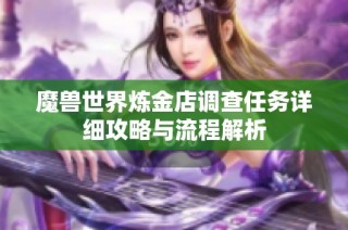 魔兽世界炼金店调查任务详细攻略与流程解析