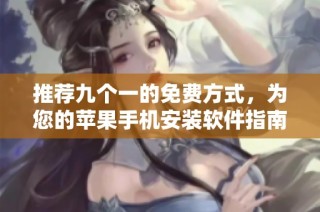 推荐九个一的免费方式，为您的苹果手机安装软件指南