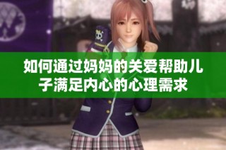 如何通过妈妈的关爱帮助儿子满足内心的心理需求