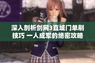 深入剖析剑网3直城门单刷技巧 一人成军的绝密攻略分享