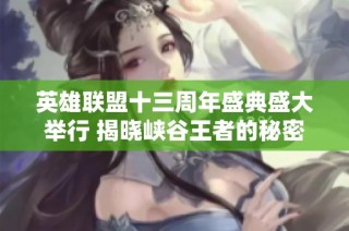 英雄联盟十三周年盛典盛大举行 揭晓峡谷王者的秘密蒙面对决